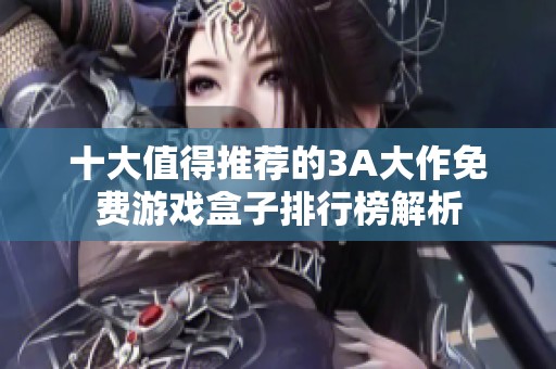 十大值得推薦的3A大作免費游戲盒子排行榜解析