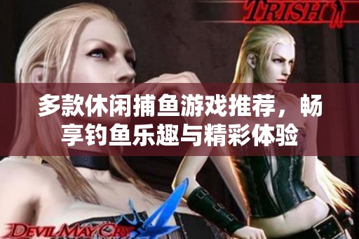 多款休閑捕魚游戲推薦，暢享釣魚樂趣與精彩體驗(yàn)