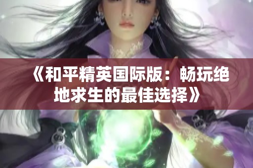 《和平精英國際版：暢玩絕地求生的最佳選擇》
