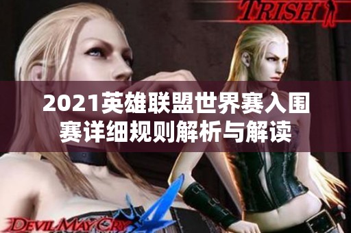 2021英雄聯(lián)盟世界賽入圍賽詳細(xì)規(guī)則解析與解讀
