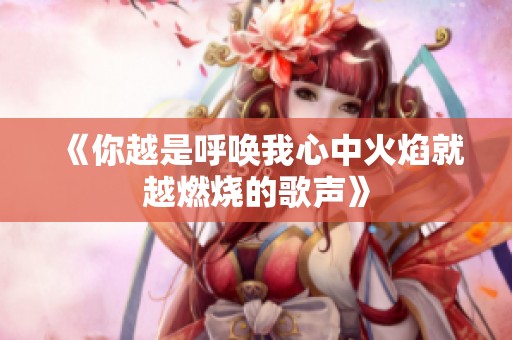 《你越是呼喚我心中火焰就越燃燒的歌聲》