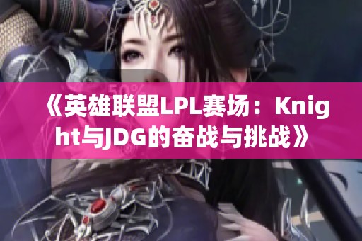 《英雄聯(lián)盟LPL賽場：Knight與JDG的奮戰(zhàn)與挑戰(zhàn)》