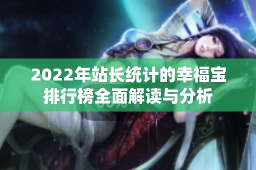 2022年站長統(tǒng)計的幸福寶排行榜全面解讀與分析