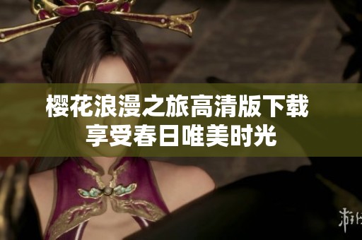 櫻花浪漫之旅高清版下載 享受春日唯美時光