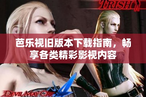 芭樂(lè)視舊版本下載指南，暢享各類精彩影視內(nèi)容