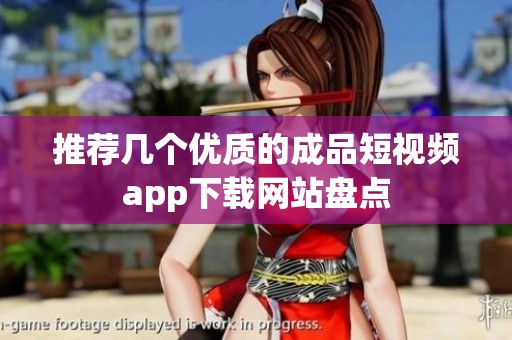 推薦幾個(gè)優(yōu)質(zhì)的成品短視頻app下載網(wǎng)站盤(pán)點(diǎn)