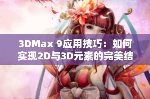 3DMax 9應(yīng)用技巧：如何實現(xiàn)2D與3D元素的完美結(jié)合
