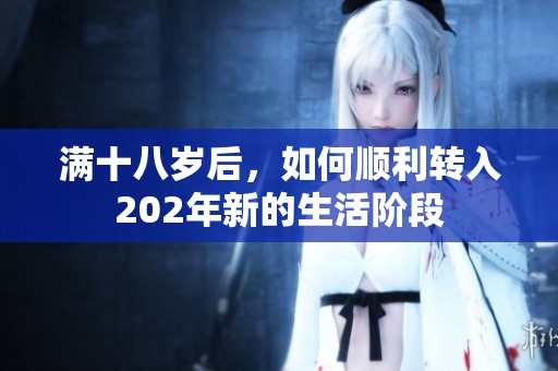 滿十八歲后，如何順利轉(zhuǎn)入202年新的生活階段