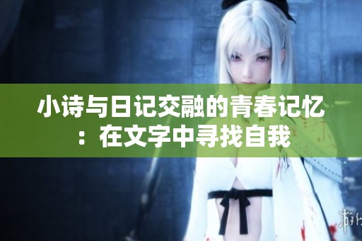 小詩(shī)與日記交融的青春記憶：在文字中尋找自我