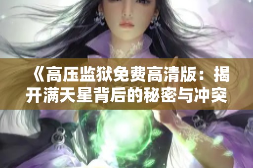《高壓監(jiān)獄免費(fèi)高清版：揭開滿天星背后的秘密與沖突》