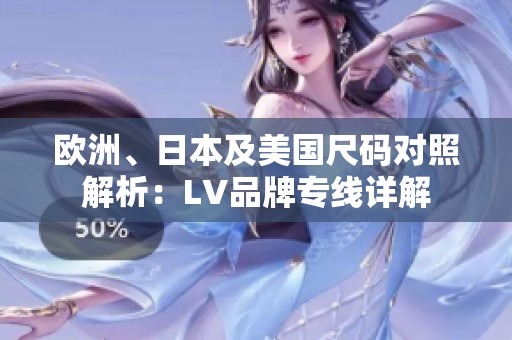歐洲、日本及美國尺碼對照解析：LV品牌專線詳解