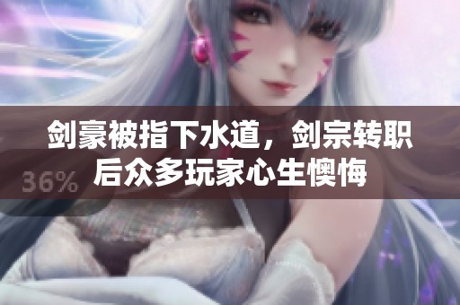 劍豪被指下水道，劍宗轉(zhuǎn)職后眾多玩家心生懊悔