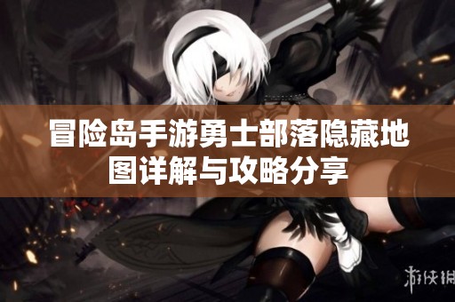 冒險島手游勇士部落隱藏地圖詳解與攻略分享