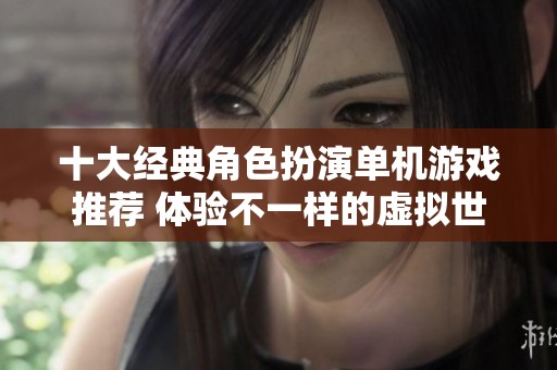 十大經(jīng)典角色扮演單機(jī)游戲推薦 體驗(yàn)不一樣的虛擬世界