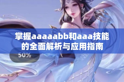 掌握aaaaabb和aaa技能的全面解析與應(yīng)用指南
