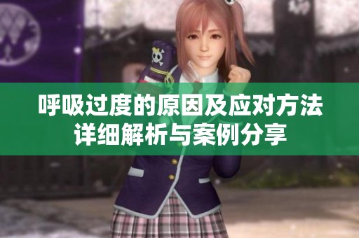 呼吸過(guò)度的原因及應(yīng)對(duì)方法詳細(xì)解析與案例分享