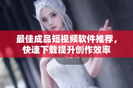 最佳成品短視頻軟件推薦，快速下載提升創(chuàng)作效率