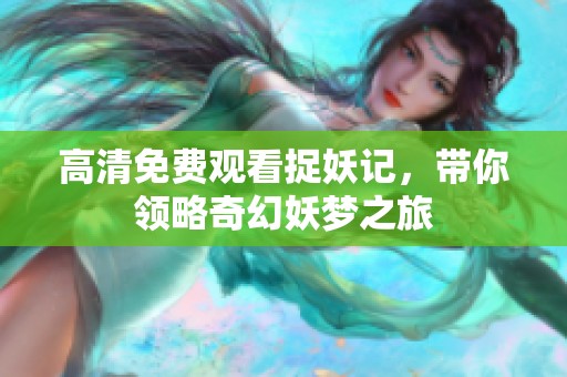 高清免費觀看捉妖記，帶你領(lǐng)略奇幻妖夢之旅