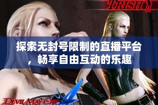 探索無封號限制的直播平臺，暢享自由互動的樂趣