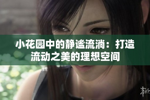 小花園中的靜謐流淌：打造流動(dòng)之美的理想空間