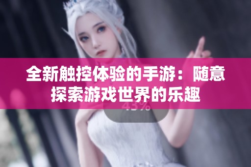 全新觸控體驗的手游：隨意探索游戲世界的樂趣
