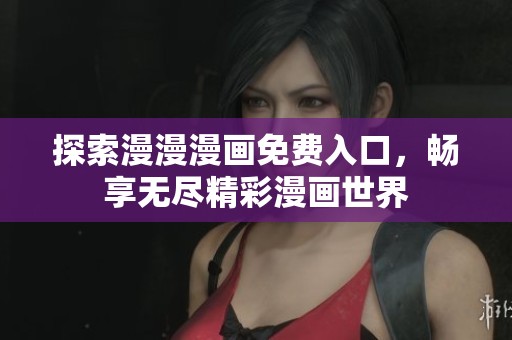 探索漫漫漫畫免費入口，暢享無盡精彩漫畫世界