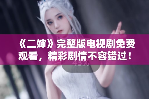 《二嬸》完整版電視劇免費(fèi)觀看，精彩劇情不容錯(cuò)過！