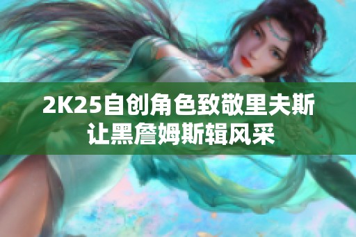 2K25自創(chuàng)角色致敬里夫斯 讓黑詹姆斯輯風(fēng)采