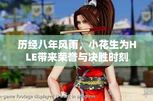 歷經八年風雨，小花生為HLE帶來榮譽與決勝時刻