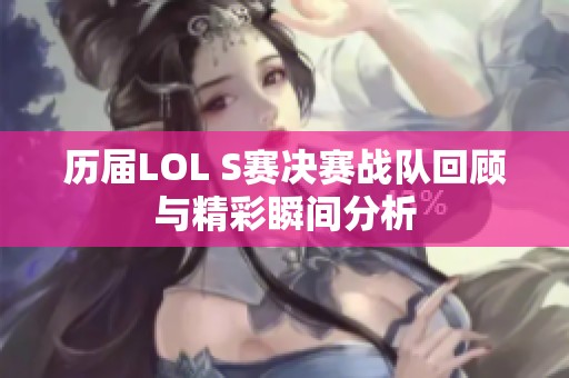 歷屆LOL S賽決賽戰(zhàn)隊(duì)回顧與精彩瞬間分析