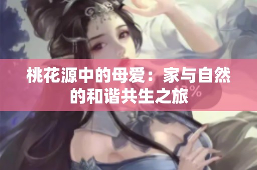 桃花源中的母愛：家與自然的和諧共生之旅