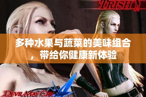 多種水果與蔬菜的美味組合，帶給你健康新體驗(yàn)