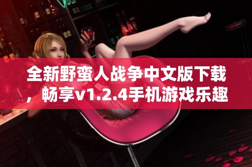全新野蠻人戰(zhàn)爭(zhēng)中文版下載，暢享v1.2.4手機(jī)游戲樂(lè)趣