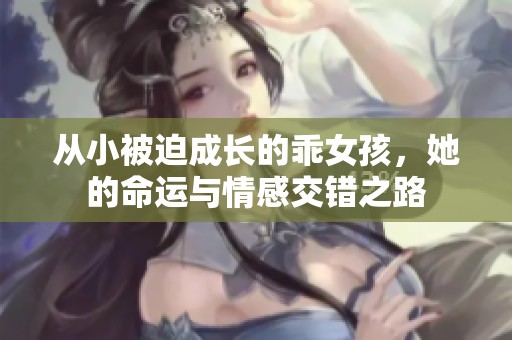 從小被迫成長的乖女孩，她的命運(yùn)與情感交錯(cuò)之路