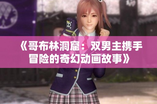 《哥布林洞窟：雙男主攜手冒險的奇幻動畫故事》