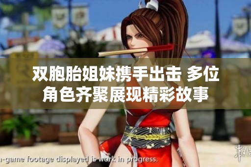 雙胞胎姐妹攜手出擊 多位角色齊聚展現(xiàn)精彩故事