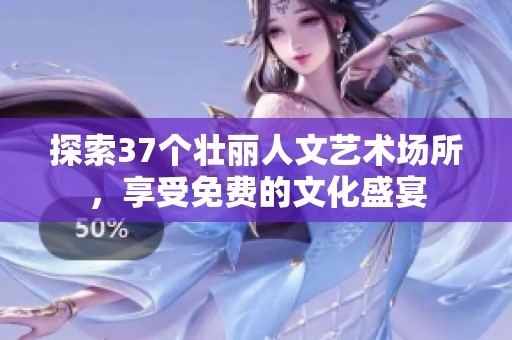 探索37個(gè)壯麗人文藝術(shù)場(chǎng)所，享受免費(fèi)的文化盛宴
