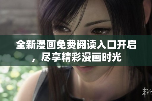 全新漫畫免費(fèi)閱讀入口開(kāi)啟，盡享精彩漫畫時(shí)光