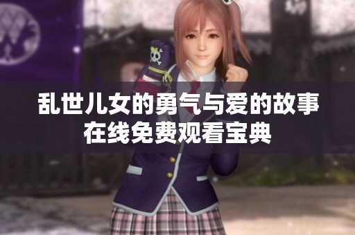 亂世兒女的勇氣與愛(ài)的故事在線免費(fèi)觀看寶典