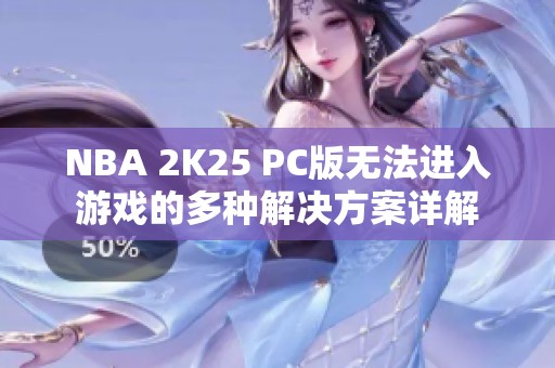 NBA 2K25 PC版無(wú)法進(jìn)入游戲的多種解決方案詳解