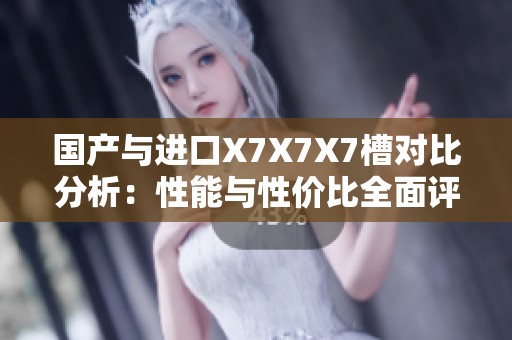 國產(chǎn)與進口X7X7X7槽對比分析：性能與性價比全面評測