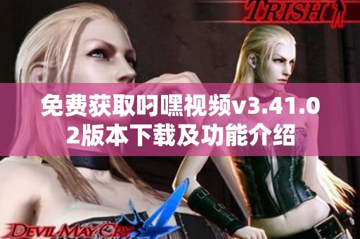 免費(fèi)獲取叼嘿視頻v3.41.02版本下載及功能介紹