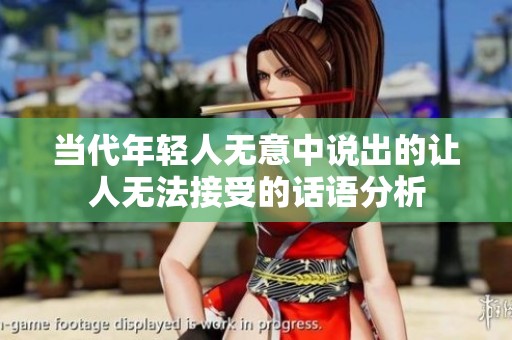 當(dāng)代年輕人無(wú)意中說出的讓人無(wú)法接受的話語(yǔ)分析