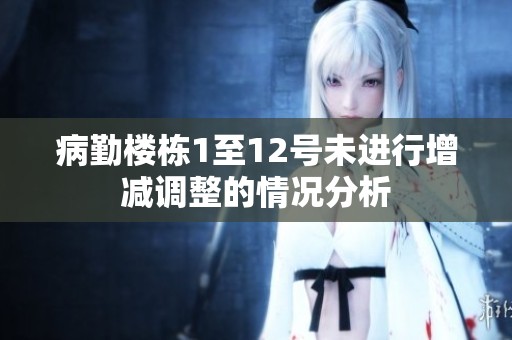 病勤樓棟1至12號未進行增減調整的情況分析