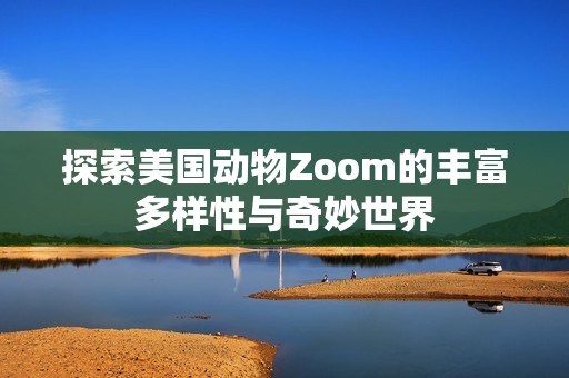 探索美國動物Zoom的豐富多樣性與奇妙世界