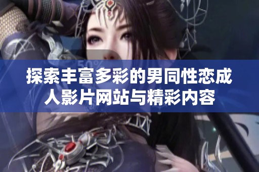 探索豐富多彩的男同性戀成人影片網(wǎng)站與精彩內容