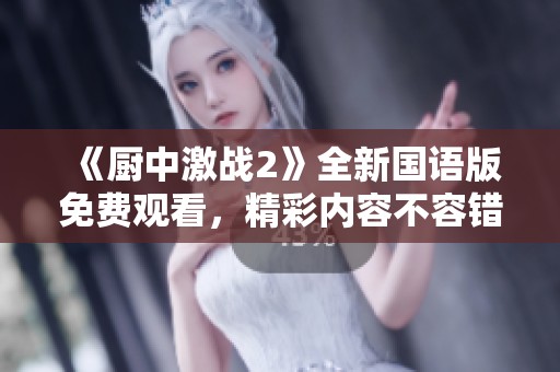 《廚中激戰(zhàn)2》全新國語版免費觀看，精彩內(nèi)容不容錯過！