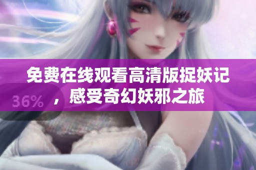 免費(fèi)在線觀看高清版捉妖記，感受奇幻妖邪之旅