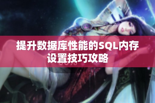 提升數(shù)據(jù)庫性能的SQL內(nèi)存設(shè)置技巧攻略 提升數(shù)據(jù)庫性能的SQL內(nèi)存設(shè)置技巧攻略