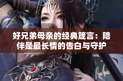 好兄弟母親的經(jīng)典箴言：陪伴是最長情的告白與守護(hù)